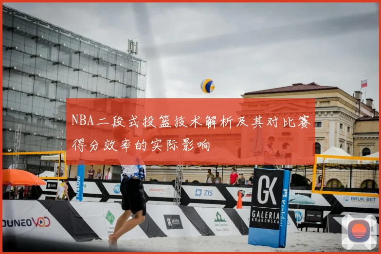 NBA二段式投篮技术解析及其对比赛得分效率的实际影响