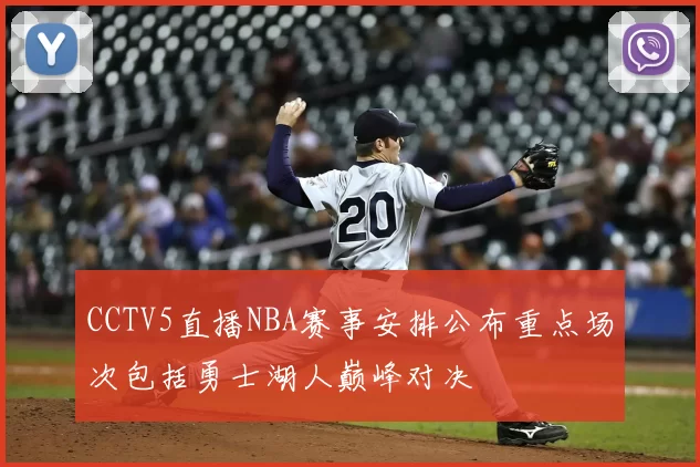 CCTV5直播NBA赛事安排公布重点场次包括勇士湖人巅峰对决