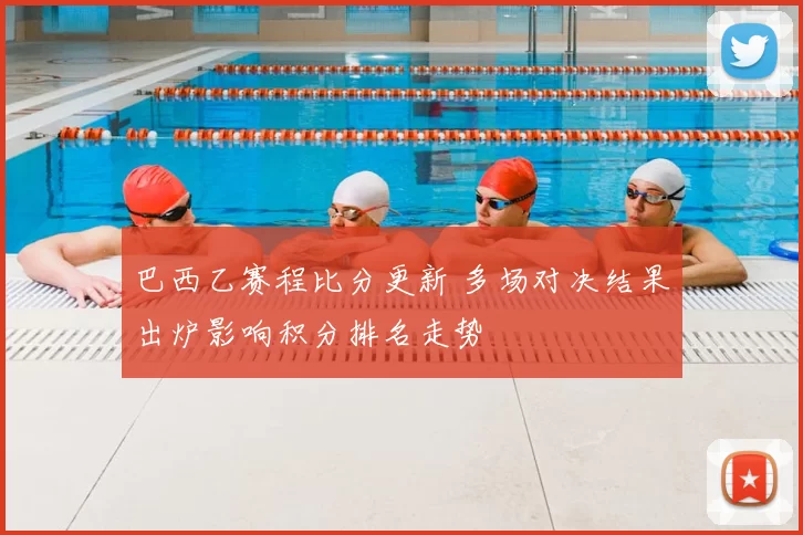 巴西乙赛程比分更新 多场对决结果出炉影响积分排名走势