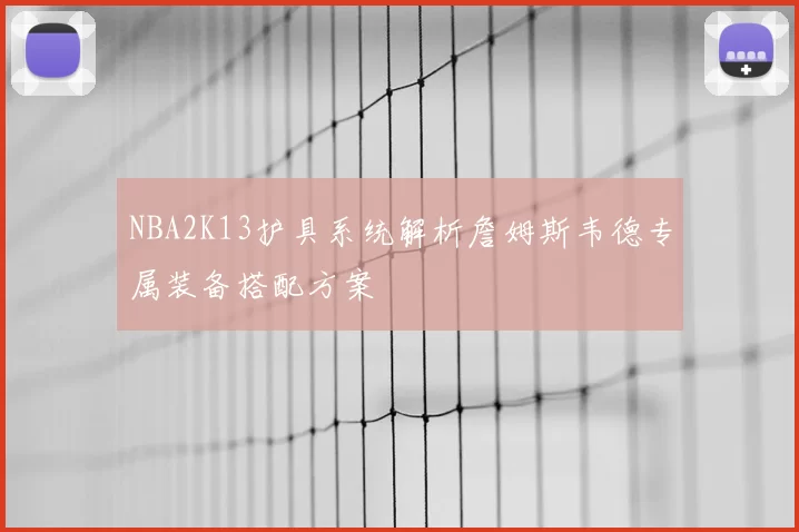 NBA2K13护具系统解析詹姆斯韦德专属装备搭配方案