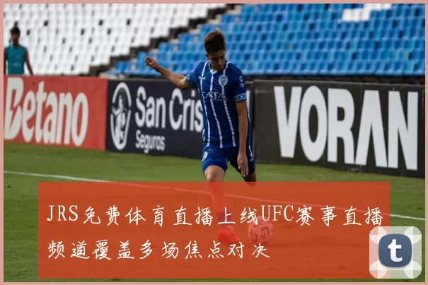 JRS免费体育直播上线UFC赛事直播频道覆盖多场焦点对决