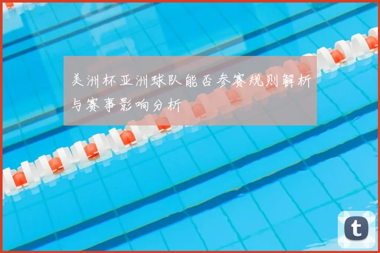 美洲杯亚洲球队能否参赛规则解析与赛事影响分析