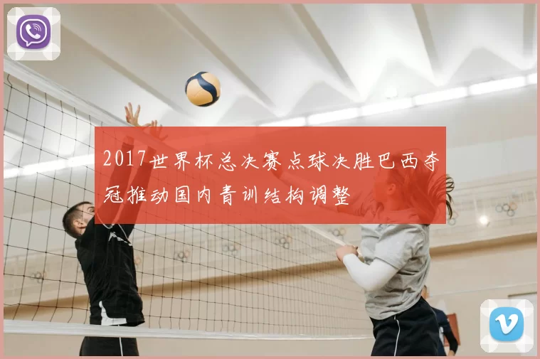 2017世界杯总决赛点球决胜巴西夺冠推动国内青训结构调整