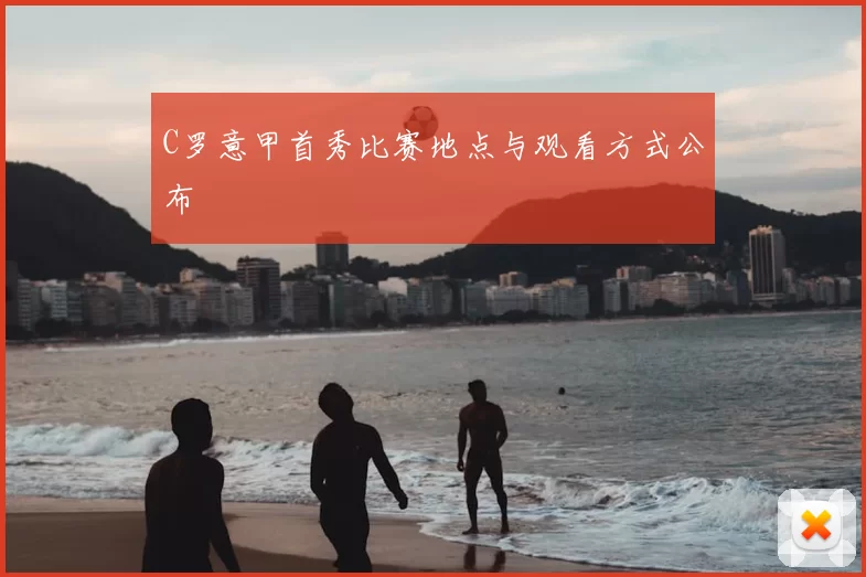 C罗意甲首秀比赛地点与观看方式公布