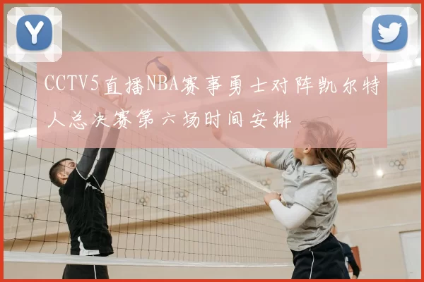 CCTV5直播NBA赛事勇士对阵凯尔特人总决赛第六场时间安排