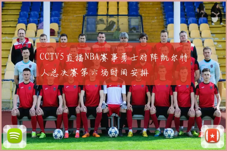 CCTV5直播NBA赛事勇士对阵凯尔特人总决赛第六场时间安排